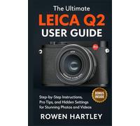 The Ultimate Leica Q2 User Guide: Step-by-Step Instructions, Pro Tips, and Hidden Settings for Stunning Photos and Videos