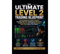 The Ultimate Level 2 Trading Blueprint: The Complete Day Trader’s Guide to Decoding Order Flow, Identifying Real Momentum, Avoiding Fakeouts, and Predicting Explosive Stock Moves Before They Happen