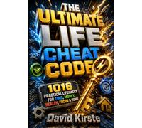 The Ultimate Life Cheat Code: 1000 Actionable Lifehacks for Everyday Improvement: 1,000 Life Hacks for Every Area of Life - Ready to Use Right Now