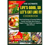 THE ULTIMATE LIFE’S GOOD, SO LET’S EAT LIKE IT! COOKBOOK: Real-Food Recipes & Practical Habits to Nourish Your Body, Boost Energy & Support Natural Weight Loss Inspired by Jabez El Israel