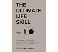 The Ultimate Life Skill: How to Break Free from Our Performance and Perfection Obsessed Culture and Be More Fulfilled