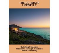 The Ultimate Lifestyle: Building Financial Freedom Through Vacation Home Investing