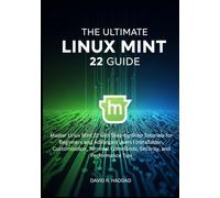The Ultimate linux mint 22 GUide: Master Linux Mint 22 with Step-by-Step Tutorials for Beginners and Advanced Users