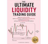 THE ULTIMATE LIQUIDITY TRADING GUIDE: Master Smart Money Concepts, Identify Trading Ranges, Locate Institutional Liquidity Pools, Understand Liquidity ... High-Probability Trades with Confidence