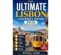 THE ULTIMATE LISBON JOURNEY GUIDE 2026: The Complete Travel Companion to Portugal's Vibrant Capital, Featuring Local Secrets, Must-See Attractions, ... Food Experiences, and Practical Travel Tips