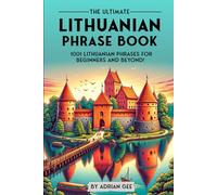 The Ultimate Lithuanian Phrase Book: 1001 Lithuanian Phrases for Beginners and Beyond!