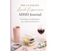The Ultimate Lived-Experience ADHD Journal: No Shame. No Perfection. From a Woman who gets it... (ADHD Unleashed Collection)