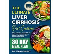 The Ultimate Liver Cirrhosis Diet Cookbook: 100+ Low-Sodium Recipes & 30-Day Meal Plan to Reduce Symptoms, Support Liver Function, and Prevent Complications