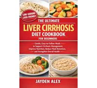 THE ULTIMATE LIVER CIRRHOSIS DIET COOKBOOK FOR BEGINNERS: Gentle, Easy-to-Follow Meals to Support Cirrhosis Management, Improve Nutrition, Reduce Fluid Retention, and Strengthen Overall Health