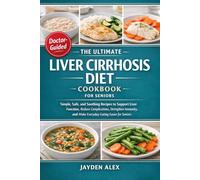 THE ULTIMATE LIVER CIRRHOSIS DIET COOKBOOK FOR SENIORS: Simple, Safe, and Soothing Recipes to Support Liver Function, Reduce Complications, Strengthen ... and Make Everyday Eating Easier for Seniors