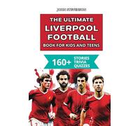 The Ultimate Liverpool Football Book For Kids And Teens: 160+ Fun, Surprising, And Educational Stories And Trivia Quizzes About Players And History (Soccer Books For Kids And Teens)
