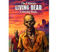 The Ultimate Living Dead Coloring Book: Zombie Apocalypse Coloring Pages for Adults | Horror-Themed Art for Fans of the Undead (The Ultimate Teen & Adult Coloring Series)