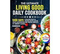 The Ultimate Living Good Daily Cookbook: 1000 Days of Wholesome Recipes for Nourishing Your Body, Boosting Vitality, and Supporting Long-Term ... Dr. Livingood's Teachings Full Color Edition