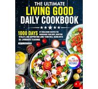 The Ultimate Living Good Daily Cookbook: 1000 Days of Wholesome Recipes for Nourishing Your Body, Boosting Vitality, and Supporting Long-Term ... Dr. Livingood's Teachings Full Color Edition