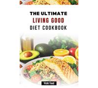 THE ULTIMATE LIVING GOOD DIET COOKBOOK: Easy-to-Follow Recipes for a Healthier Lifestyle