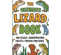 The Ultimate Lizard Book: 100 Scaly, Surprising Facts & Trivia for Kids: Reptile & Gecko Fun Facts | Animal Quiz Questions for Boys and Girls Ages ... Minds | Homeschool & Classroom Learning