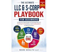 The Ultimate LLC & S-Corp Playbook for Beginners: A Step-by-Step Guide to Forming Your LLC, Electing S-Corp Status, and Keeping More of What You Earn