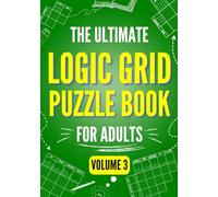The Ultimate Logic Grid Puzzle Book for Adults, Volume 3: 100 Fun and Extra Challenging Puzzles for Advanced Solvers (Logic Puzzles - The Ultimate Collection)