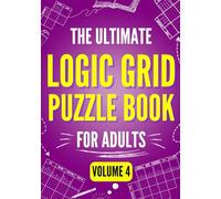 The Ultimate Logic Grid Puzzle Book for Adults, Volume 4 - Extreme Edition: 100 Fiendishly Fun and Creative Puzzles for Passionate Solvers (Logic Puzzles - The Ultimate Collection)