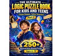 The Ultimate Logic Puzzle Book for Kids and Teens (Think Deeper, Solve Smarter): 250+ Advanced Puzzles to Challenge Curious Minds Ages 6-15. Part 2