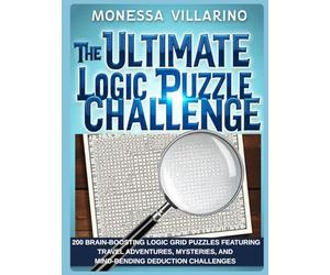 The Ultimate Logic Puzzle Challenge: 200 Brain-Boosting Logic Grid Puzzles Featuring Travel Adventures, Mysteries, and Mind-Bending Deduction Challenges