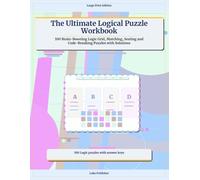 The Ultimate Logical Puzzle Workbook: 100 Brain-Boosting Logic Grid, Matching, Seating and Code-Breaking Puzzles with Solutions