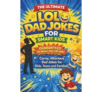 The Ultimate LOL Dad Jokes Book for Smart Kids: 100 Hilariously Corny, Clean Dad Jokes for Kids, Teens and Families - So Bad They’re Brilliant! (The Ultimate LOL Joke Books Series)
