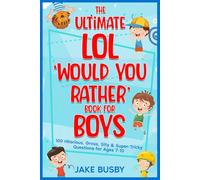 THE ULTIMATE LOL 'WOULD YOU RATHER' BOOK FOR BOYS: 100 Hilarious, Gross, Silly & Super-Tricky Questions for Ages 7-10 (The Ultimate LOL Joke Books Series)