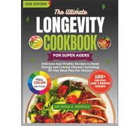 The Ultimate Longevity Cookbook For Super Agers: Delicious And Healthy Recipes to Boost Energy and Combat Disease | Including 60-Day Meal Plan For Seniors