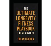 The Ultimate Longevity Fitness Playbook For Men Over 50