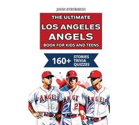 The Ultimate Los Angeles Angels Book For Kids And Teens: 160+ Fun, Surprising, And Educational Stories And Trivia Quizzes About Players And History (MLB Baseball Books For Kids And Teens)