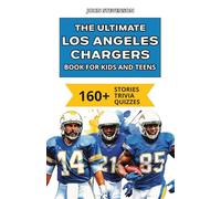 The Ultimate Los Angeles Chargers Book For Kids And Teens: 160+ Fun, Surprising, And Educational Stories And Trivia Quizzes About Players And History (NFL Football Book For Kids And Teens)