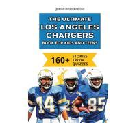 The Ultimate Los Angeles Chargers Book For Kids And Teens: 160+ Fun, Surprising, And Educational Stories And Trivia Quizzes About Players And History (NFL Football Book For Kids And Teens)
