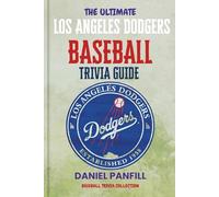 The Ultimate Los Angeles Dodgers Baseball Trivia Guide: A Complete Baseball Quiz Book Packed with Surprising Stats and Stories (Baseball Trivia Collection)
