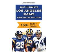 The Ultimate Los Angeles Rams Book For Kids And Teens: 160+ Fun, Surprising, And Educational Stories And Trivia Quizzes About Players And History (NFL Football Book For Kids And Teens)
