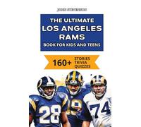 The Ultimate Los Angeles Rams Book For Kids And Teens: 160+ Fun, Surprising, And Educational Stories And Trivia Quizzes About Players And History (NFL Football Book For Kids And Teens)