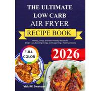 The Ultimate Low Carb Air Fryer Recipe Book: Healthy, Crispy, and Keto-Friendly Recipes for Weight Loss, Boosting Energy, and Supporting a Healthy Lifestyle