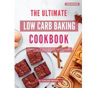 The Ultimate Low Carb Baking Cookbook: A Collection of Guilt-Free Low Carb Baking and Dessert Recipes Made Easy at Home