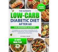 THE ULTIMATE LOW-CARB DIABETIC DIET AFTER 60 FOR BEGINNERS & EXPERT: A Complete Low-Carb Diabetes Guide After 60 with Beginner-Friendly Recipes, Advanced Meal Strategies, and Sustainable Eating Plans