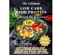 The Ultimate Low Carb High Protein Cookbook for Beginners: 2000+ Days of Quick, Easy, and Delicious Protein-Rich Recipes for Weight Control, Muscle Gain & Healthy Living | 28-Day Meal Plan Included.