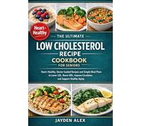 THE ULTIMATE LOW CHOLESTEROL RECIPE COOKBOOK FOR SENIORS: Heart-Healthy, Doctor-Guided Recipes and Simple Meal Plans to Lower LDL, Boost HDL, Improve Circulation, and Support Healthy Aging