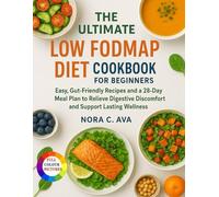 The Ultimate Low FODMAP Diet Cookbook for Beginners: Easy, Gut-Friendly Recipes and a 28-Day Meal Plan to Relieve Digestive Discomfort and Support Lasting Wellness