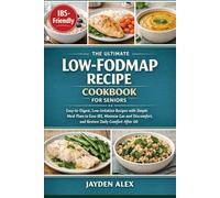 THE ULTIMATE LOW-FODMAP RECIPE COOKBOOK FOR SENIORS: Easy-to-Digest, Low-Irritation Recipes with Simple Meal Plans to Ease IBS, Minimize Gas and Discomfort, and Restore Daily Comfort After 60