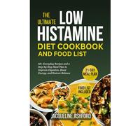 THE ULTIMATE LOW HISTAMINE DIET COOKBOOK AND FOOD LIST: 60+ Everyday Recipes and a Step-by-Step Meal Plan to Improve Digestion, Boost Energy, and ... (The Histamine Healing Cookbook Series)