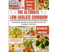 THE ULTIMATE LOW-OXALATE COOKBOOK: Your Essential Guide to the Low-Oxalate Diet, with Simple and Delicious Recipes to Soothe Inflammation and Manage Chronic Pain.