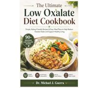 The Ultimate Low Oxalate Diet Cookbook: Simple, Kidney-Friendly Recipes & Easy Meal Plans to Help Reduce Oxalate Intake and Support Healthy Living