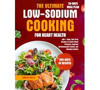 THE ULTIMATE LOW-SODIUM COOKING FOR HEART HEALTH: 200+ Tasty, Salt-Free Recipes to Lower Blood Pressure, Improve Cardiovascular Health, and Maintain Vitality
