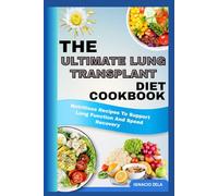 THE ULTIMATE LUNG TRANSPLANT DIET COOKBOOK: Nutritious Recipes To Support Lung Function And Speed Recovery
