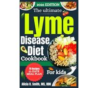 The Ultimate Lyme Disease Diet Cookbook for Kids: Easy Recipes and Meal Plans for Happy Tummies, Strong Bodies, and Healthy Smiles