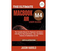 The Ultimate MacBook Air M4 User Guide: The Complete Manual for Beginners and Seniors with Step-by-Step Instructions, Tips, and Hidden Features of the ... (New Edition) (Your Essential User Manual)